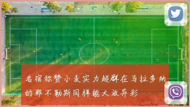 名宿称赞小麦实力超群在马拉多纳的那不勒斯同样能大放异彩