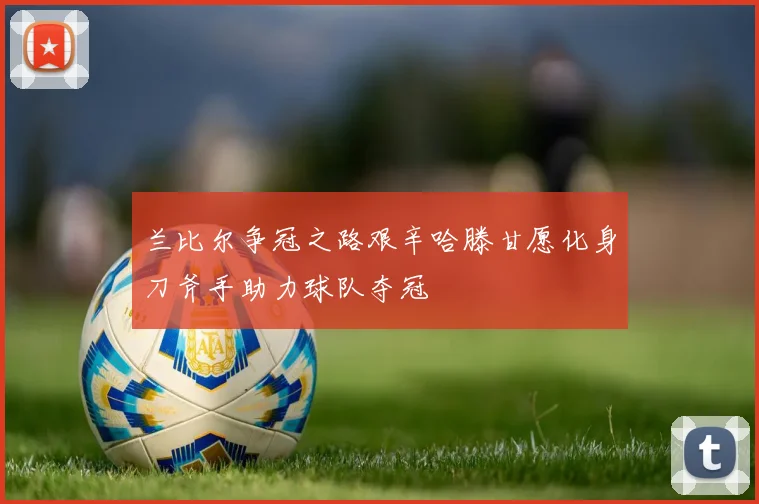 兰比尔争冠之路艰辛哈滕甘愿化身刀斧手助力球队夺冠