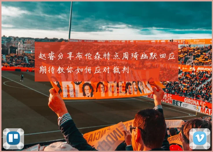 赵睿分享布伦森特点周琦幽默回应期待教你如何应对裁判