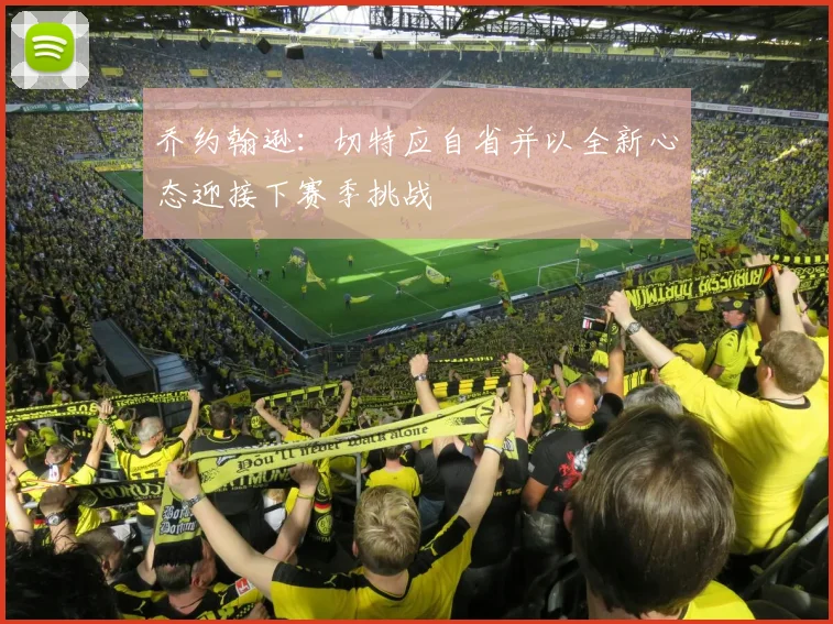 乔约翰逊：切特应自省并以全新心态迎接下赛季挑战